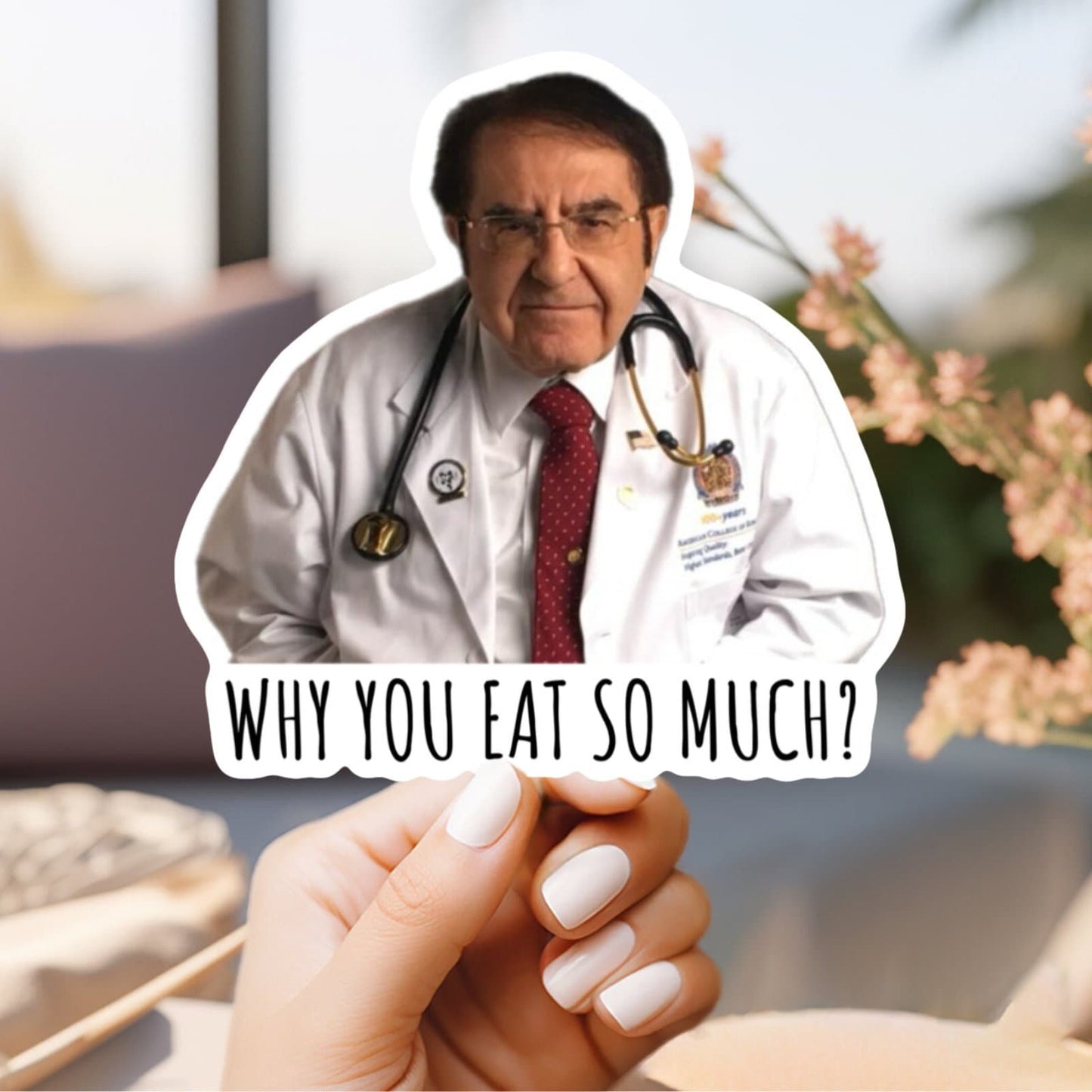 Dr. Now Why You Eat So Much Sticker Or Magnet | Vinyl Sticker for Laptop, Stanley, Free Shipping, Water Bottle, Dr Nowzaradan, 600 lb life