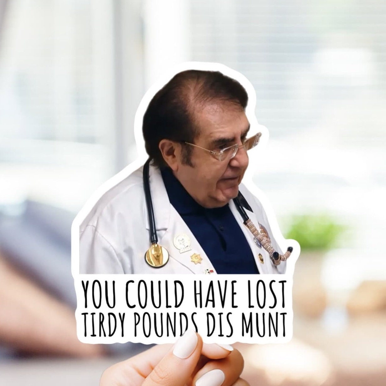 Dr. Now You Could Have Lost Tirdy Pounds Dis Munt Sticker Or Magnet | Vinyl Sticker for Laptop, Stanley, Water Bottle, Dr Nowzaradan 600 lb