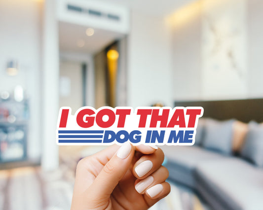 I Got That Dog In Me - Funny Stickers - Hot Dog Meme Sticker for Laptop, Water Bottle, Phone, Vinyl Sticker, Weatherproof, dawg, Skateboard