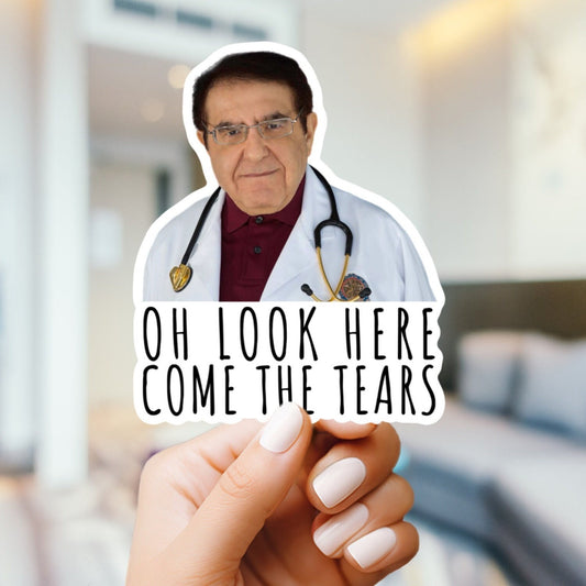 Dr. Now Oh Look Here Come the Tears Sticker Or Magnet | Vinyl Sticker for Laptop, Stanley, Water Bottle, Dr Nowzaradan 600 lb life show