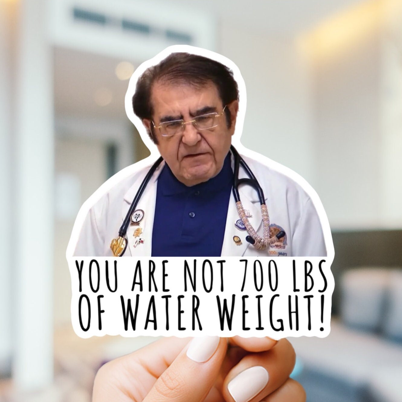 Dr. Now You’re Not 700lbs of Water Weight Sticker Or Magnet | Vinyl Sticker for Laptop, Stanley, Water Bottle, Dr Nowzaradan 600 lb life