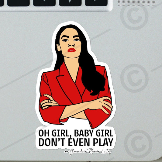 AOC Oh Girl, Baby Girl, Don’t Even Play  Sticker OR Magnet- Alexandria Ocasio-Cortez sticker, strong women, funny sticker, election 2024