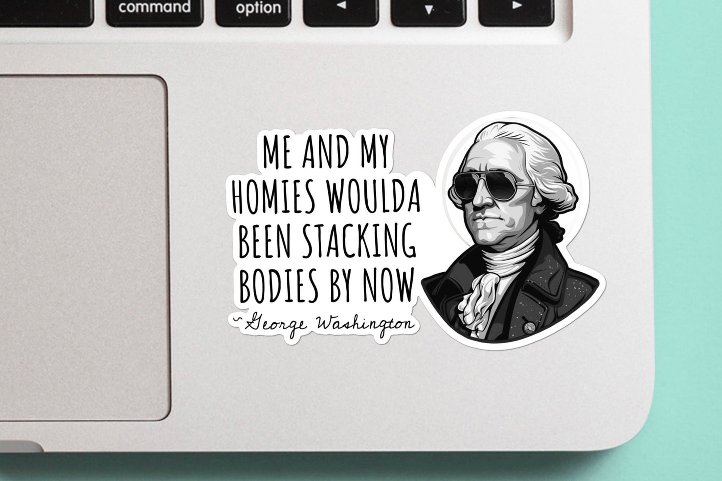 Homies Woulda Been Stacking Bodies Sticker Founding Fathers George Washington Sticker Political Sticker United States Funny Sticker Quote