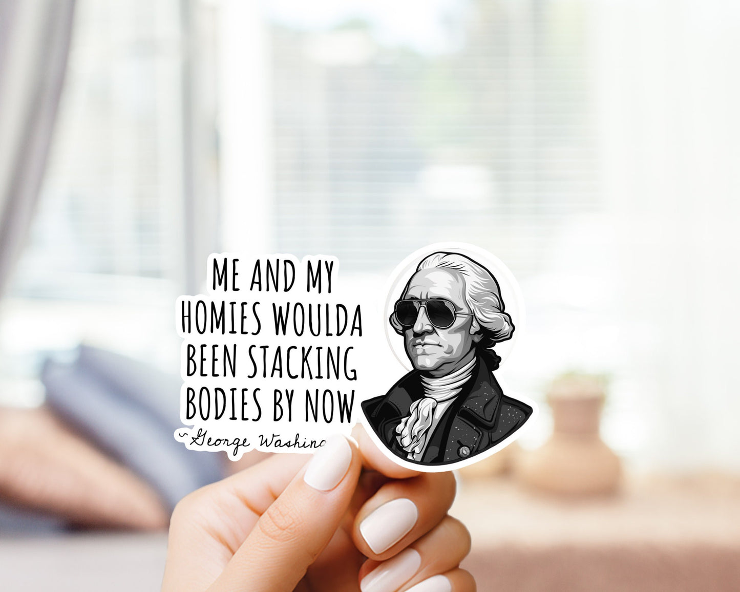 Homies Woulda Been Stacking Bodies Sticker Founding Fathers George Washington Sticker Political Sticker United States Funny Sticker Quote