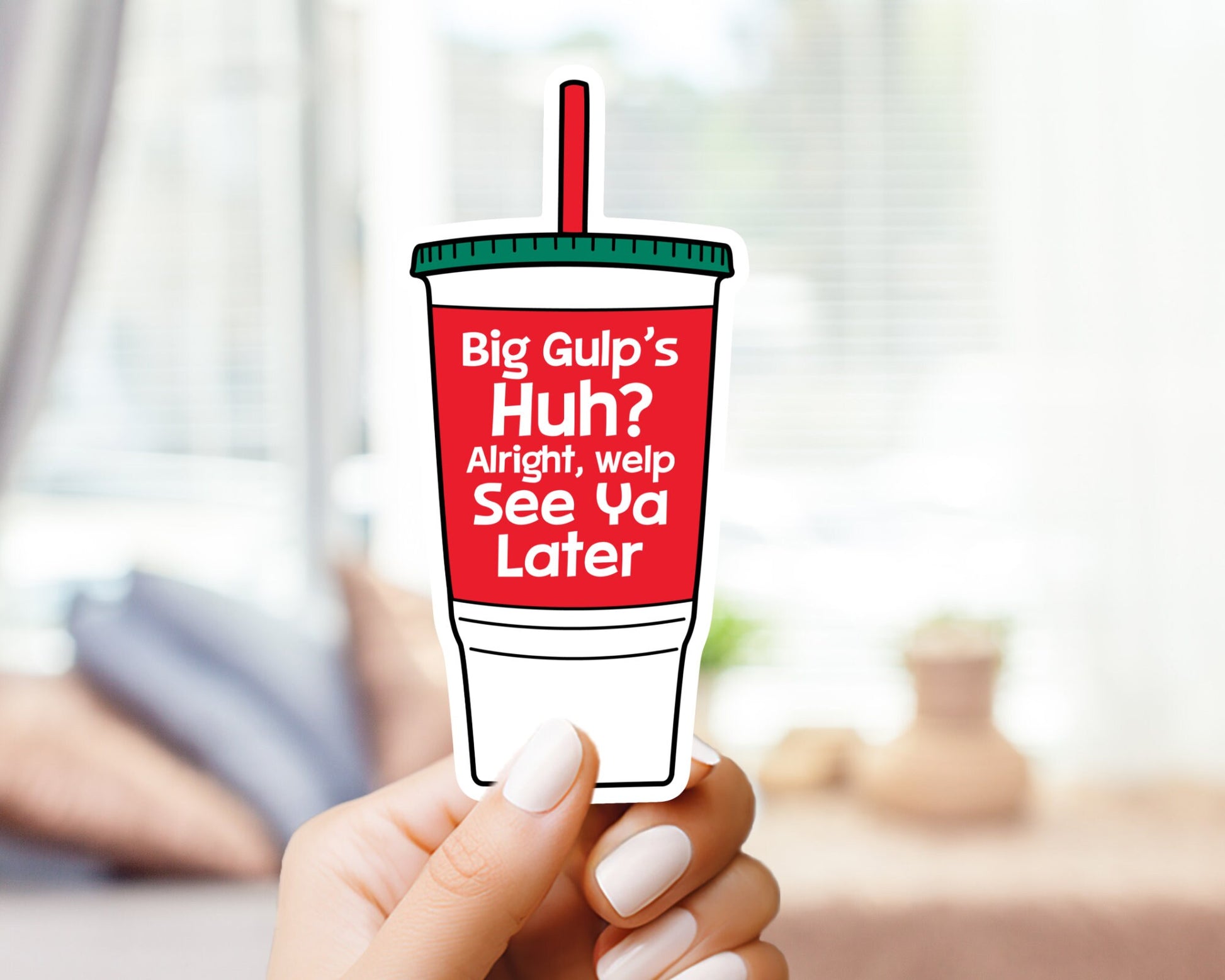 Dumb and Dumber “Big Gulps, Huh? Welp, See Ya Later” Sticker - Quote Sticker, Funny Sticker, Nostalgia, 90’s Kids, Big Gulp, Vinyl Sticker