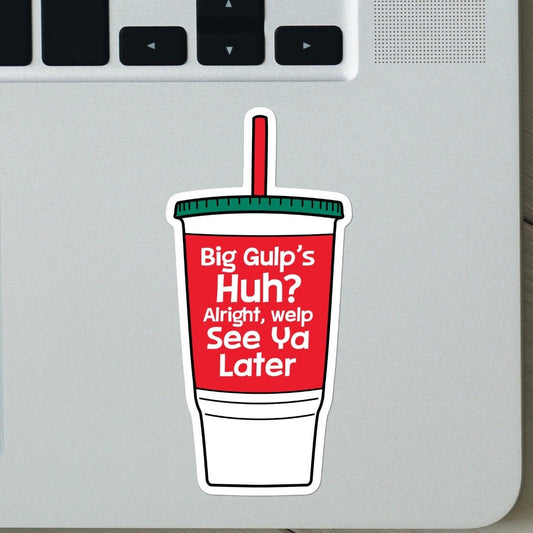 Dumb and Dumber “Big Gulps, Huh? Welp, See Ya Later” Sticker - Quote Sticker, Funny Sticker, Nostalgia, 90’s Kids, Big Gulp, Vinyl Sticker