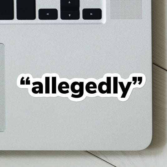 Allegedly Sticker - Funny sticker for Laptop, Water Bottle, Hydroflask, Stanley, Cellphone Case, etc.