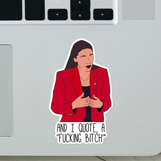 AOC “And I quote a f**king b**tch”  Sticker OR Magnet- Alexandria Ocasio-Cortez sticker, strong women, funny sticker, election 2024