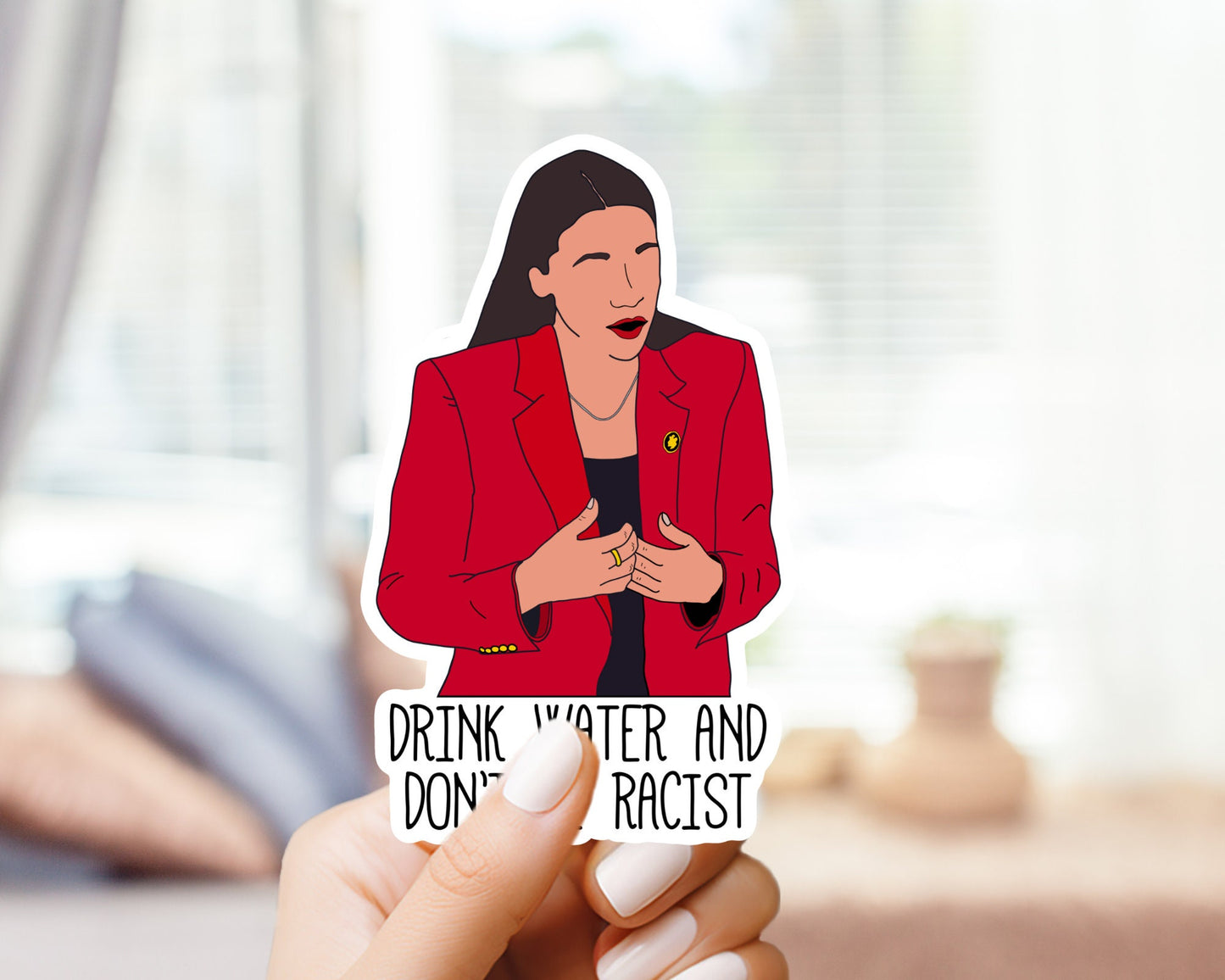 AOC “Drink Water and Don’t Be Racist.”  Sticker OR Magnet- Alexandria Ocasio-Cortez sticker, strong women, funny sticker, election 2024