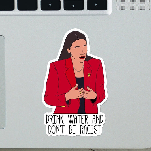 AOC “Drink Water and Don’t Be Racist.”  Sticker OR Magnet- Alexandria Ocasio-Cortez sticker, strong women, funny sticker, election 2024