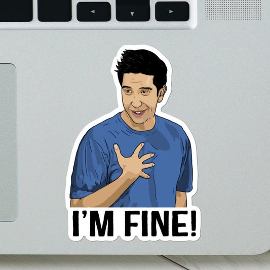 Ross “I’m Fine” Friends Sticker - Funny Sticker for fans of Friends TV Show - for Laptop, Water Bottle, Case, Gifr for Him and Her