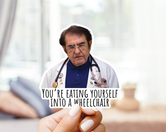 Dr. Now You’re Eating Yourself Into A Wheelchair Sticker Or Magnet | Vinyl Sticker for Laptop, Water Bottle, Dr Nowzaradan